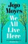 We All Live Here We All Live Here By Jojo Moyes ISBN 9780241415528 Carousel 1
