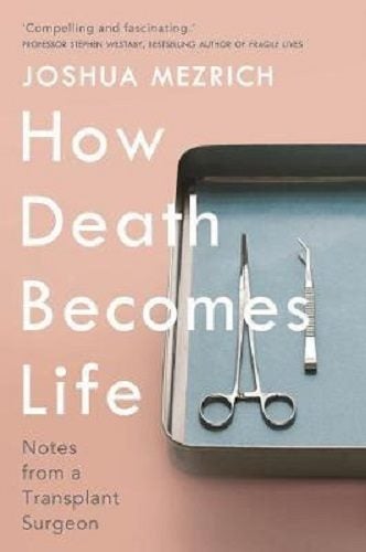 How Death Becomes Life Notes from a Transplant Surgeon By Joshua Mezrich Carousel 1