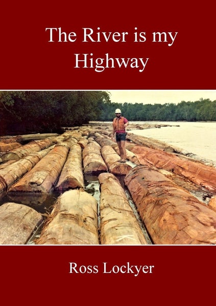 THE RIVER IS MY HIGHWAY. Adventures of a NZ Forester in Indonesian Borneo64549775677187110