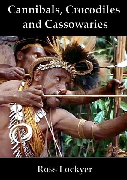 CANNIBALS, CROCODILES & CASSOWARIES. Adventures of a young Kiwi in New Guinea Carousel 1