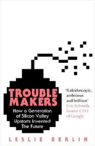Troublemakers How a Generation of Silicon Valley Upstarts Invented the Future Carousel 1