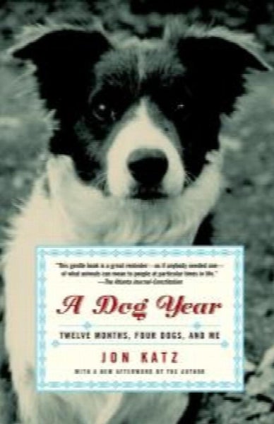 A Dog Year: Twelve Months, Four Dogs, and Me by Jon Katz