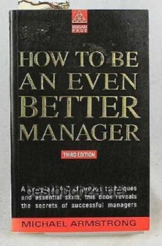 How To Be an Even Better Manager by Michael Armstrong64345888219009110
