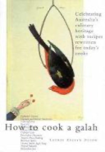 How to cook a galah. Celebrating Australia's culinary heritage by Laurel Evel...64423414260099110