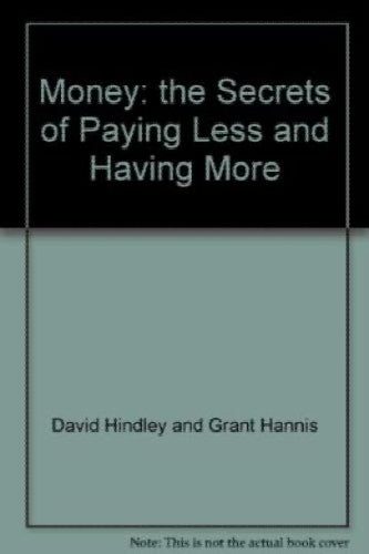 Money the secrets of paying less and having more by D Hindley (editor)64206620990850110