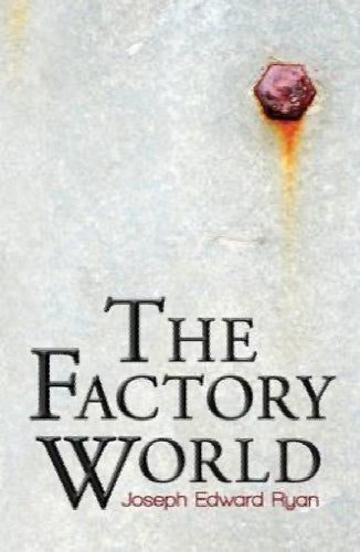The Factory World by Joseph Edward Ryan64270036271233110