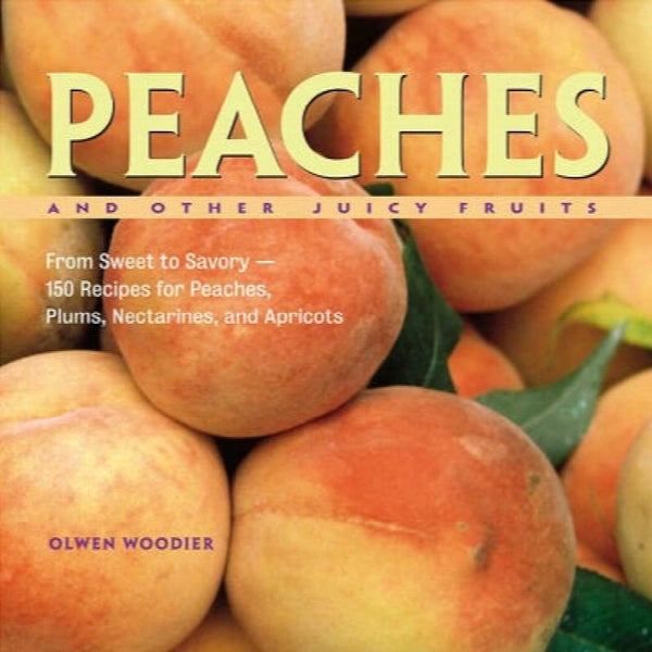 Peaches and Other Juicy Fruits: From Sweet to Savory, 150 Recipes for Peaches... Carousel 1