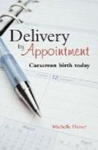 Delivery by Appointment: Caesarean Birth Today by Michelle Hamer64270705782658110
