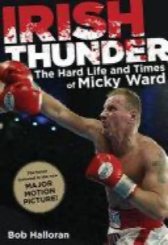 Irish thunder the hard life and times of Micky Ward by Bob Halloran64361186938881110