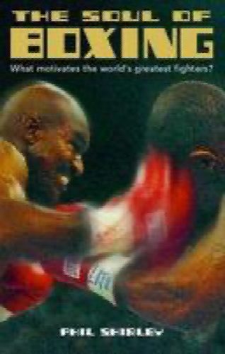 The soul of boxing what motivates the world's greatest fighters by Phil Shirley64206620726787110