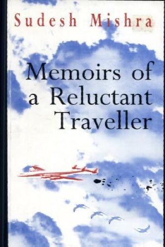 Memoirs of a reluctant traveller by Sudesh Mishra