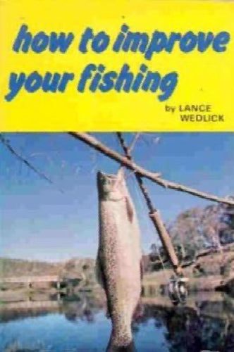 How to improve your fishing by Lance Wedlick64214092557313110