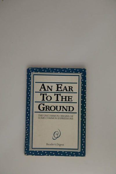 An Ear to the Ground: The Uncommon Origins of Some Common Expressions by John...64303263431553110