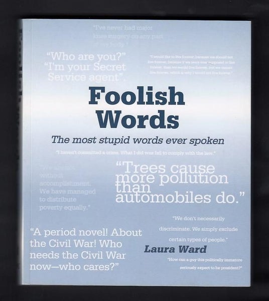 *** FOOLISH WORDS: THE MOST STUPID WORDS EVER SPOKEN by Laura Ward *** Carousel 1