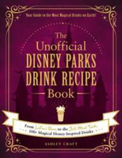 The Unofficial Disney Parks Drink Recipe Book: From LeFou's Brew to the Carousel 1