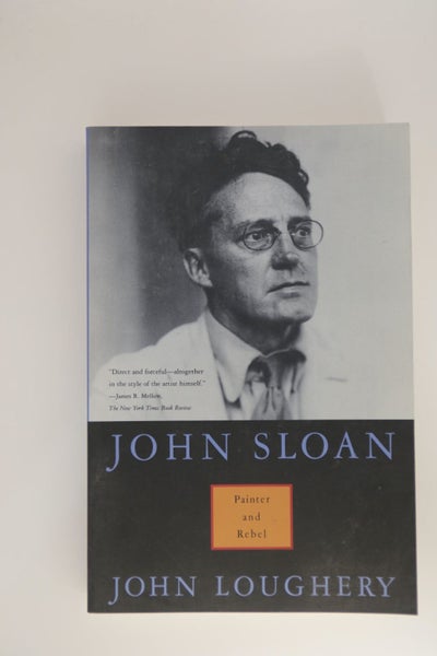 John Sloan: Painter and Rebel by John Loughery64431107768451110