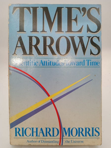 Time's Arrows: Scientific Attitudes Toward Time by Richard Morris64297609206785110