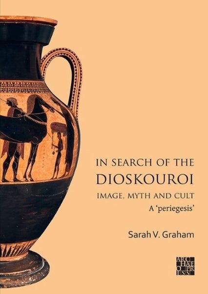 In Search of the Dioskouroi. Image, Myth and Cult by Sarah V. Graham - Paperback Carousel 1