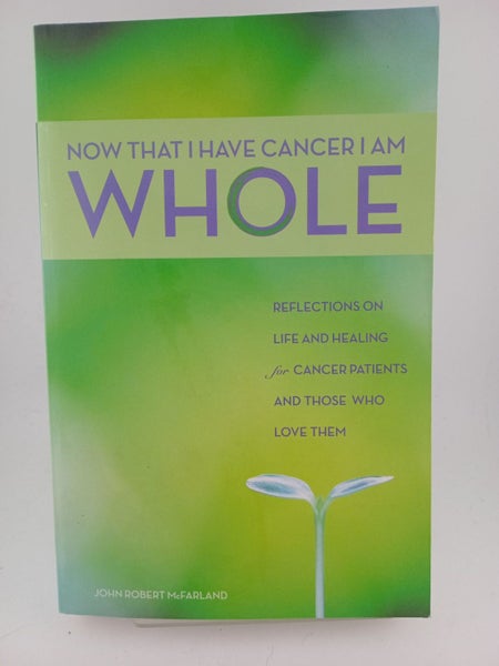 Now That I Have Cancer, I Am Whole: Reflections on Life and Healing for Cance...64297307639682110