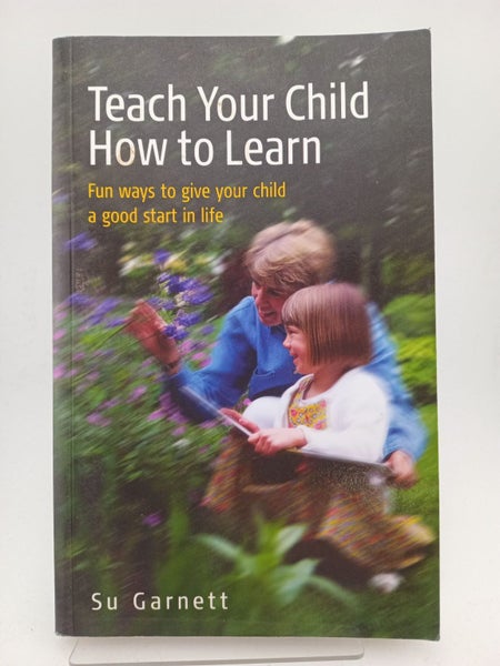 Teach Your Child How to Learn: Fun ways to give your child a good start in li...64186887075842110