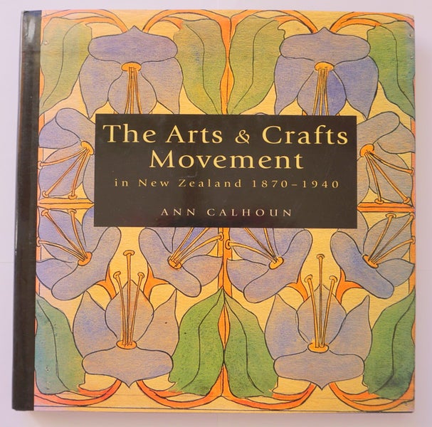 The Arts & Crafts Movement in New Zealand 1870 - 1940 by Ann Calhoun - 1st Ed Carousel 1