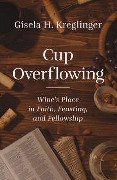 Cup Overflowing: Wine's Place in Faith, Feasting, and Fellowship Carousel 1