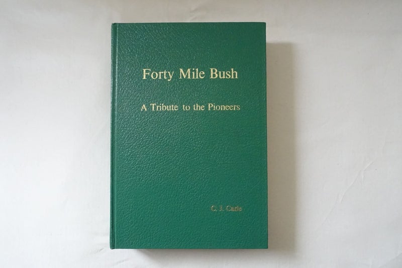 Forty Mile Bush A Tribute to the Pioneers: 1881-1981. By C J Carle (SKU BK42) Carousel 1