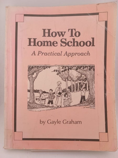 How to Homeschool: A Practical Approach by Gayle Graham64227907447425110