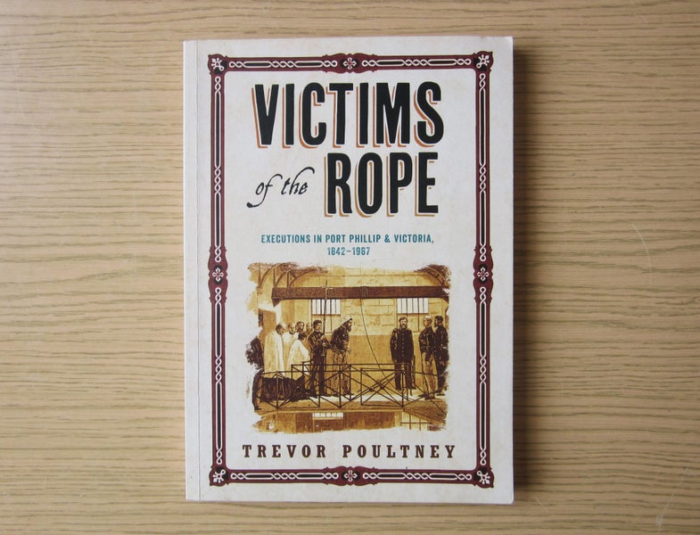 VICTIMS OF THE ROPE - EXECUTIONS IN PORT PHILLIP & VICTORIA 1842-1967 [RARE] Carousel 1