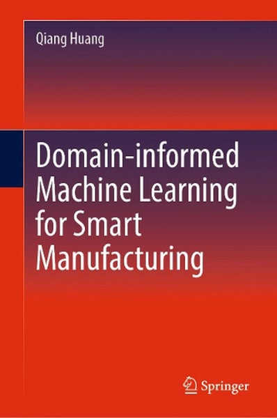 Domain-informed Machine Learning for Smart Manufacturing by Qiang Huang - Hardco Carousel 1