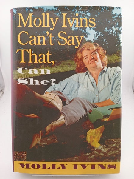 Molly Ivins Can't Say That, Can She? by Molly Ivins64238224134914110