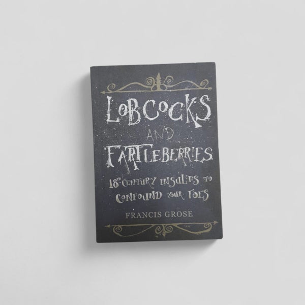 Lobcocks and Fartleberries: 18th Century Insults to Confound Your Foes by Fra...64538605122561110