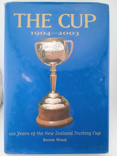 The Cup 1904-2003: 100 Years of the New Zealand Trotting Cup by Bernie Wood64359987496578110