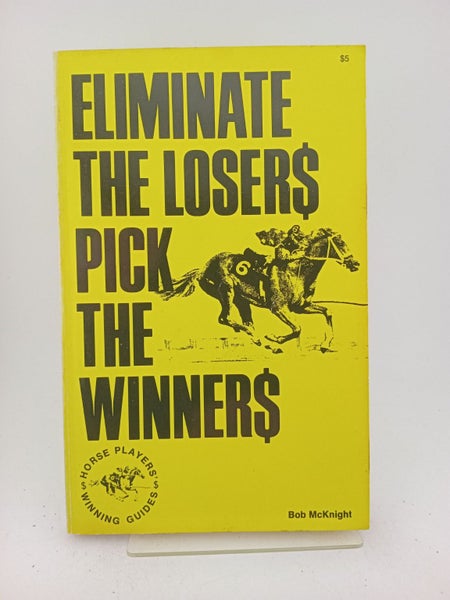 Eliminate the Loser$, Pick the Winner$ by Bob McKnight64385222510978110