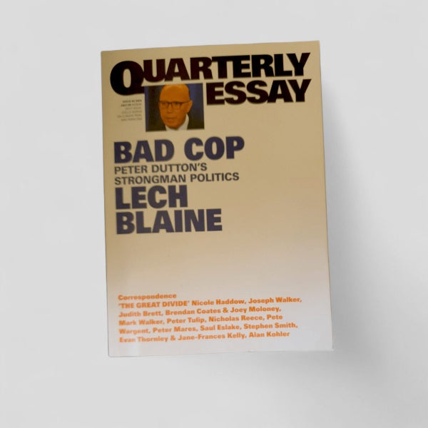 Quarterly Essay: Bad Cop - Peter Dutton's Strongman Politics by Lech Blaine Carousel 1