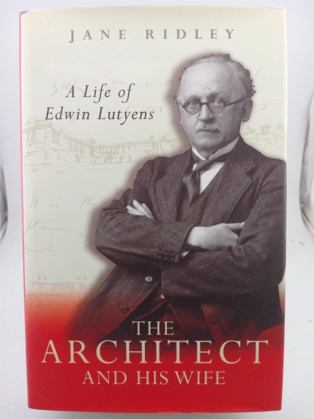 The Architect and his Wife: Biography of an Architect by Jane Ridley64812873175810110