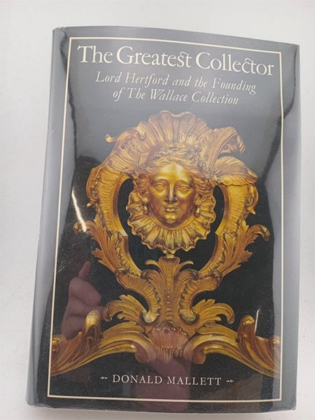 The greatest collector: Lord Hertford and the founding of the Wallace Collect...