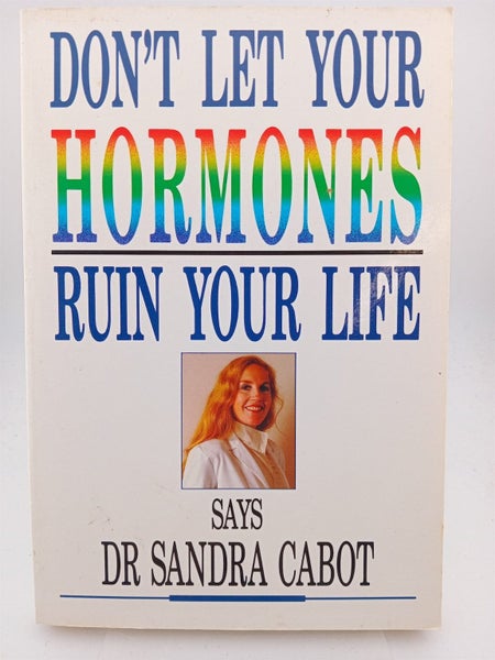Don't Let Your Hormones Ruin Your Life by Sandra Cabot