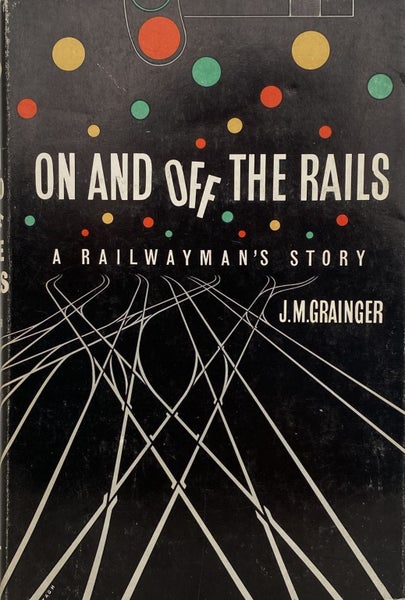 ON AND OFF THE RAILS: A Railwayman's Story by J.M. Grainger 1964 1st edition Carousel 1