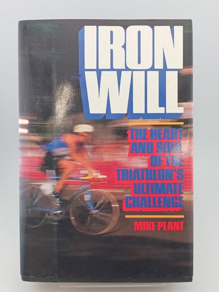 Iron Will: The Heart and Soul of the Triathlon's Ultimate Challenge by Mike P...