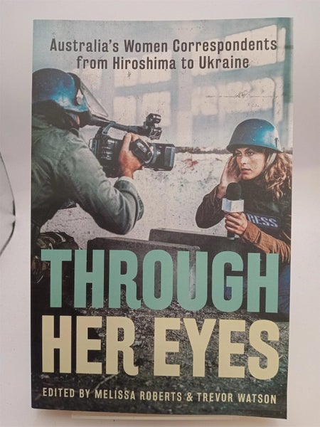 Through Her Eyes: Australia's Women Correspondents from Hiroshima to Ukraine ... Carousel 1