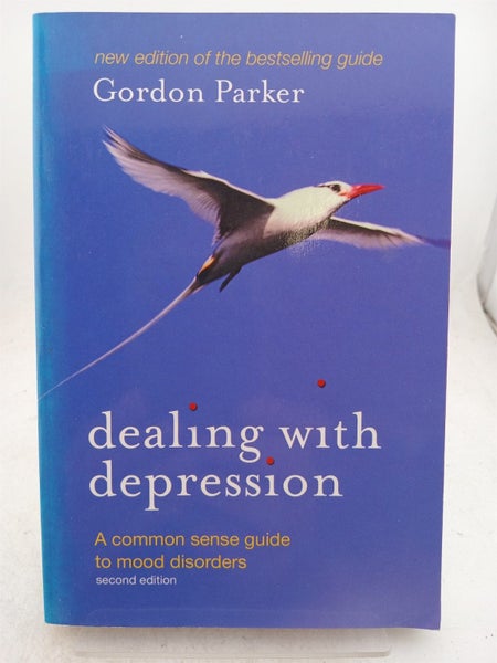 Dealing with Depression: A Commonsense Guide to Mood Disorders by Gordon Parker