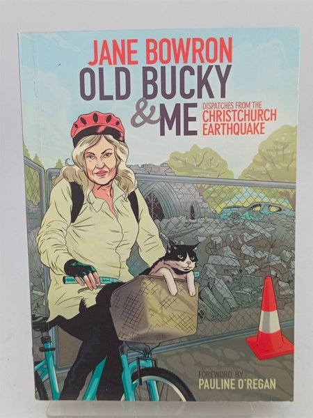 Old Bucky & Me - Dispatches From The Christchurch Earthquake by Jane Bowron