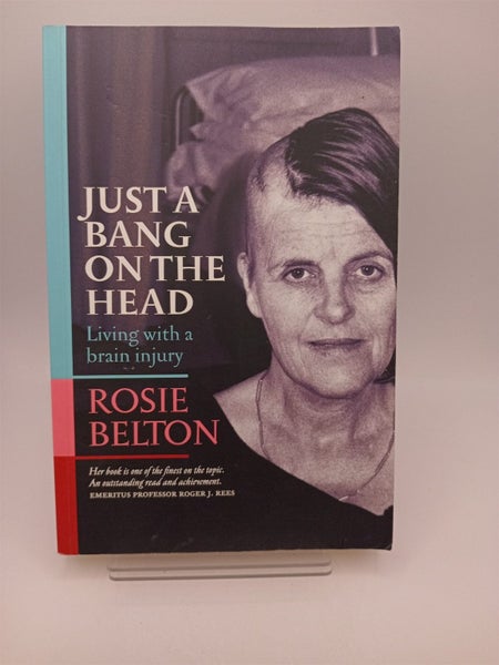 Just a Bang on the Head: Living with a Brain Injury by Rosie Belton
