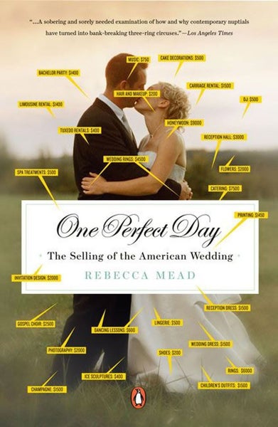 One Perfect Day The Selling Of The American Wedding Rebecca Mead