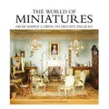 The World of Miniatures: From Simple Cabins to Ornate Palaces - Sarah Walkley