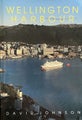 WELLINGTON HARBOUR: The history of Te-Whanganui-a-Tara by David Johnson