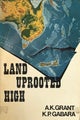LAND UPROOTED HIGH by A.K. Grant and K.P. Gabara 1971 1st edition