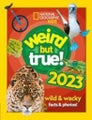 Weird but true! 2023: Wild and Wacky Facts &amp; Photos! (National Geographic Kids)