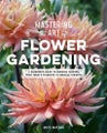 Mastering the Art of Flower Gardening By Matt Mattus ISBN 9780760366271